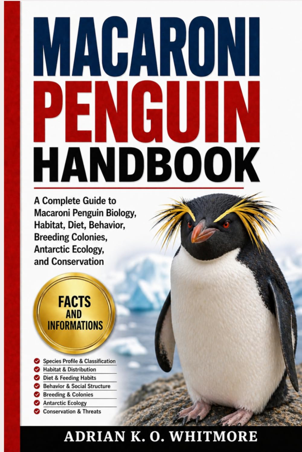 MACARONI PENGUIN HANDBOOK: A Complete Guide to Macaroni Penguin Biology, Habitat, Diet, Behavior, Breeding Colonies, Antarctic Ecology, and Conservation