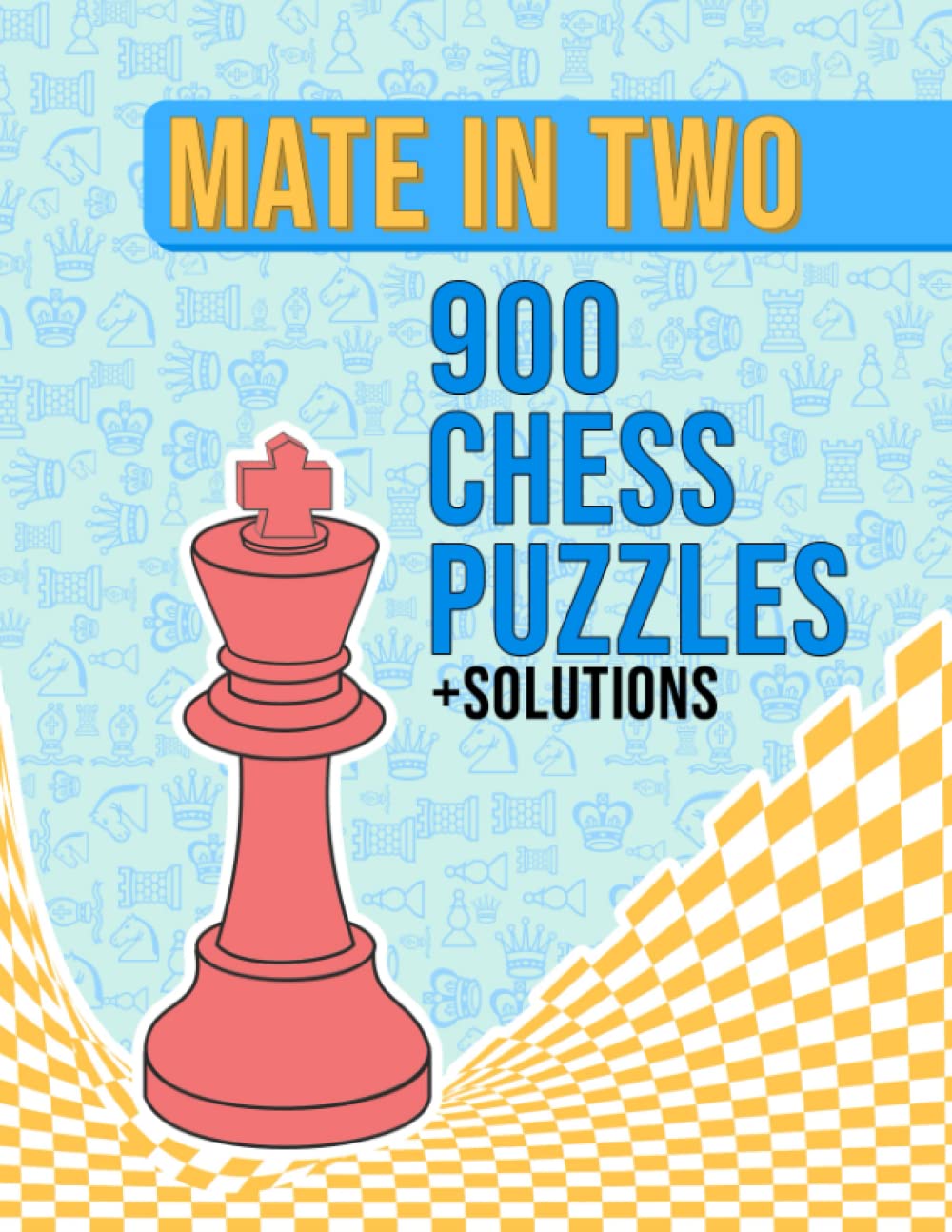 Mate in Two, 900 Chess Puzzles: Unique Mate In 2 Chess Puzzles With Solutions