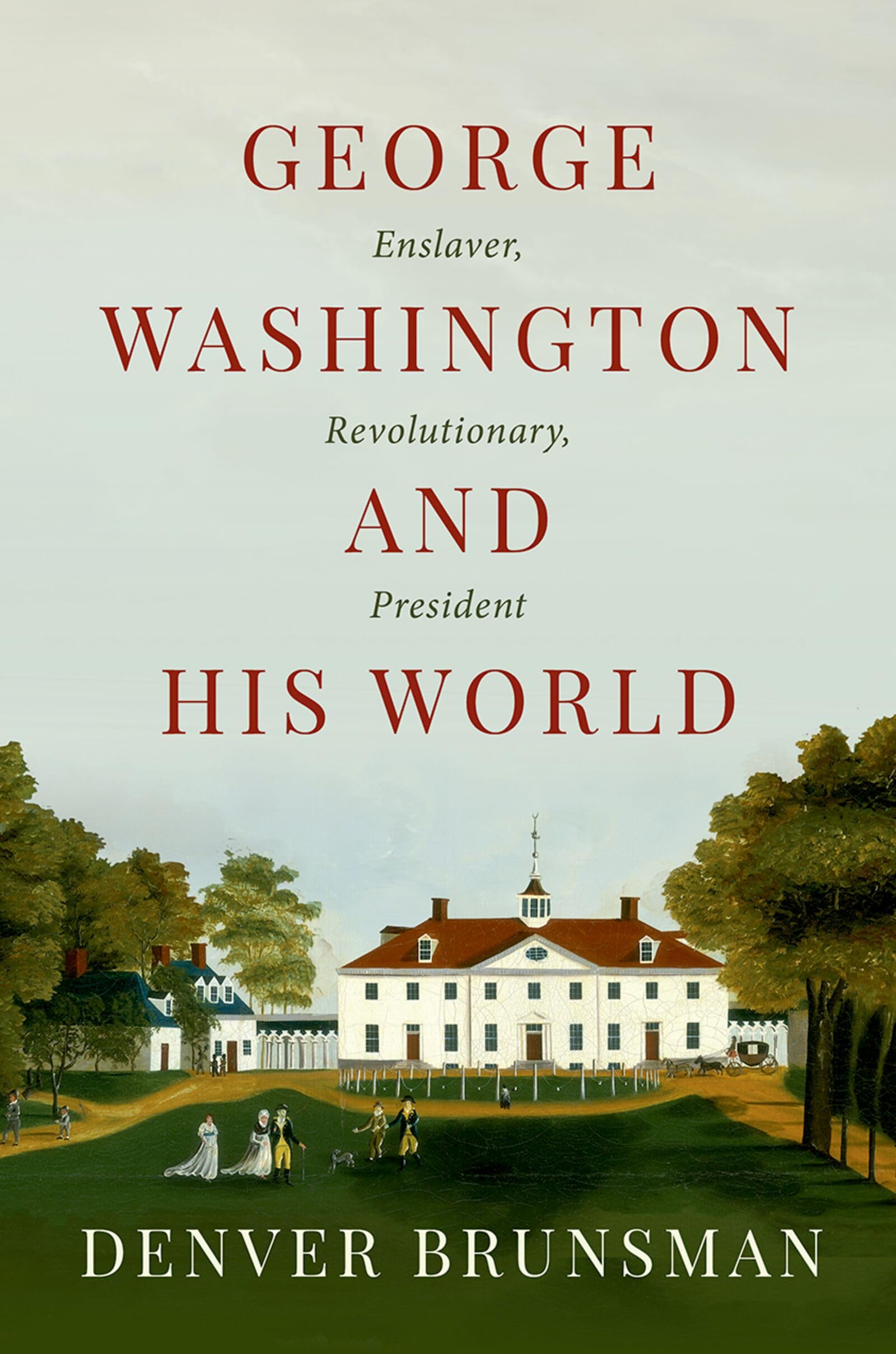 George Washington and His World: Enslaver, Revolutionary, President