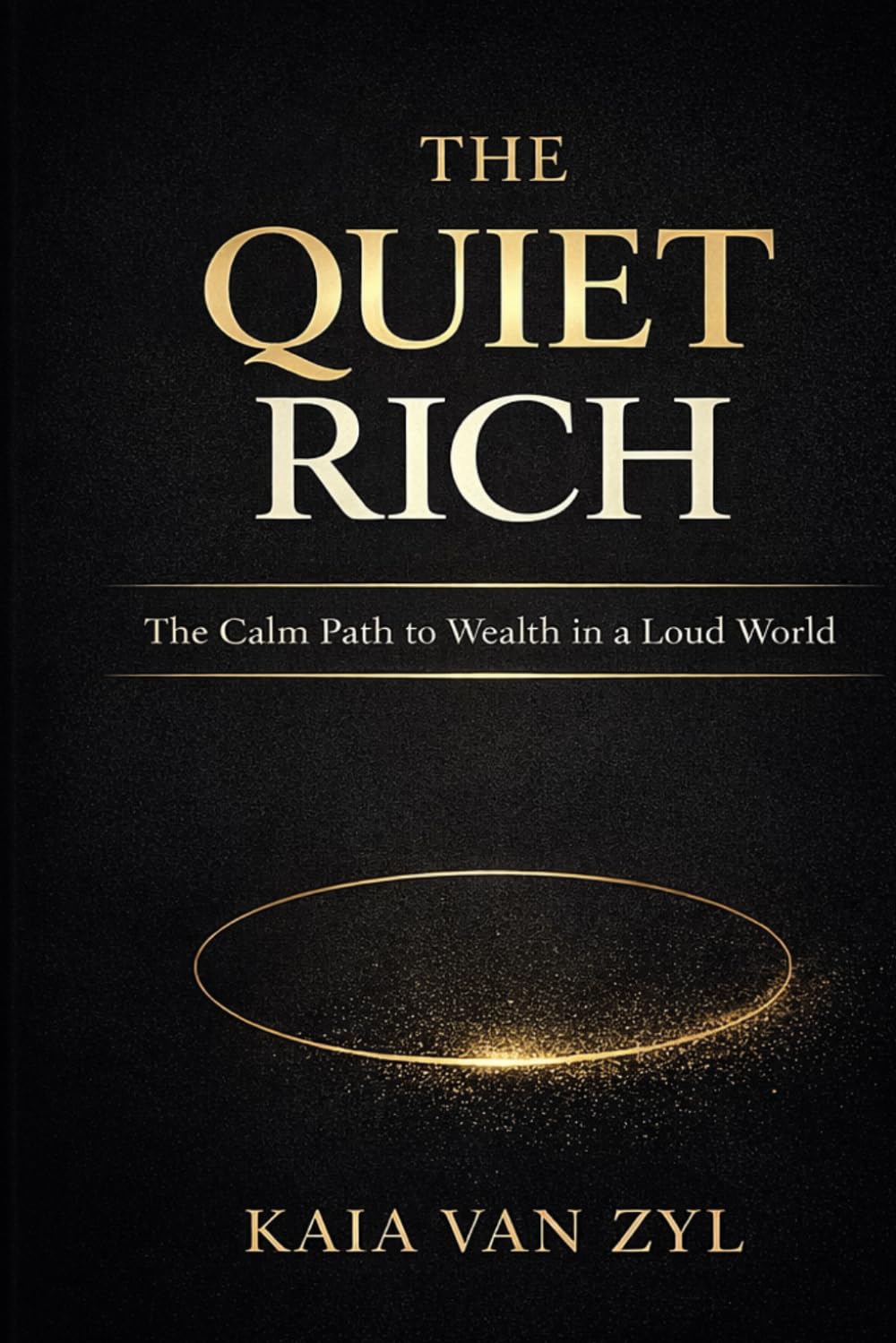 THE QUIET RICH: The Calm Path to Wealth in a Loud World