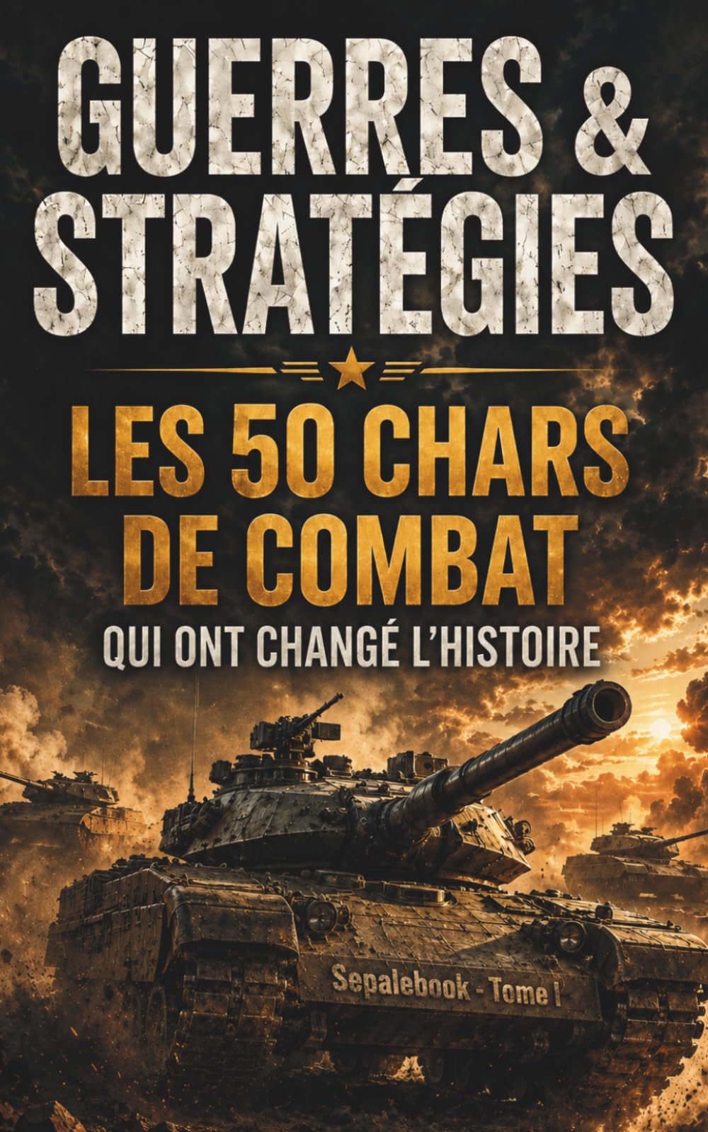 Guerres et Stratégies - Tome I: 50 Chars qui ont changé l'Histoire - Les récits fascinants qui ont marqué l'Histoire militaire. Un voyage captivant à travers les guerres du monde.