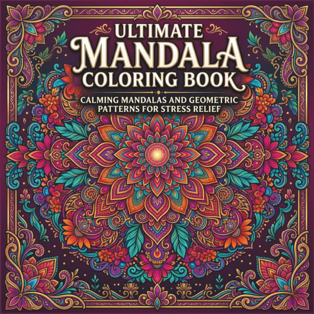 Ultimate Mandala Coloring Book: Calming Mandalas and Geometric Patterns for Stress Relief