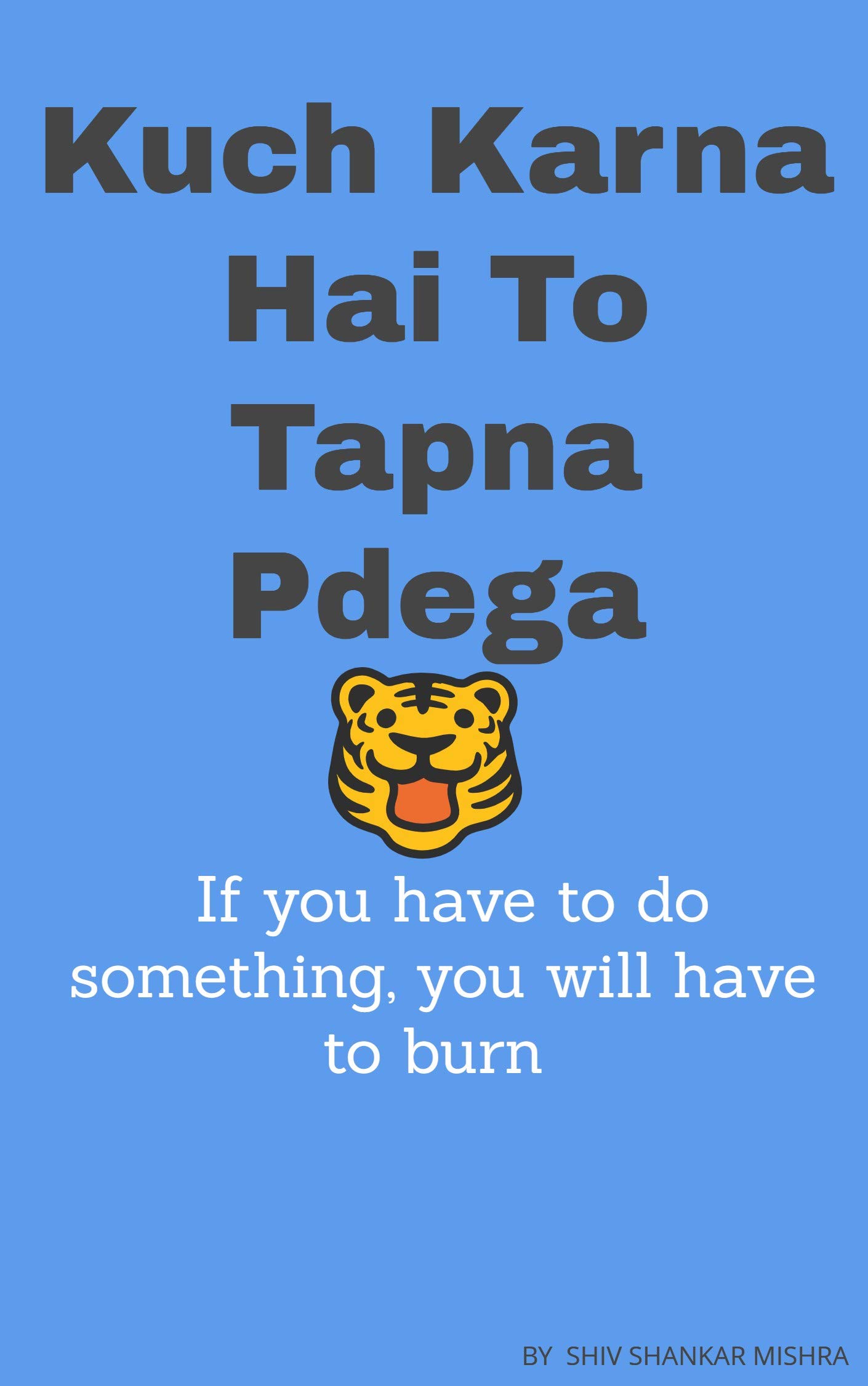 Kuch Karna Hai To Tapna Pdega ( If you have to do something, you will have to burn ): In Hindi (Hindi Edition)