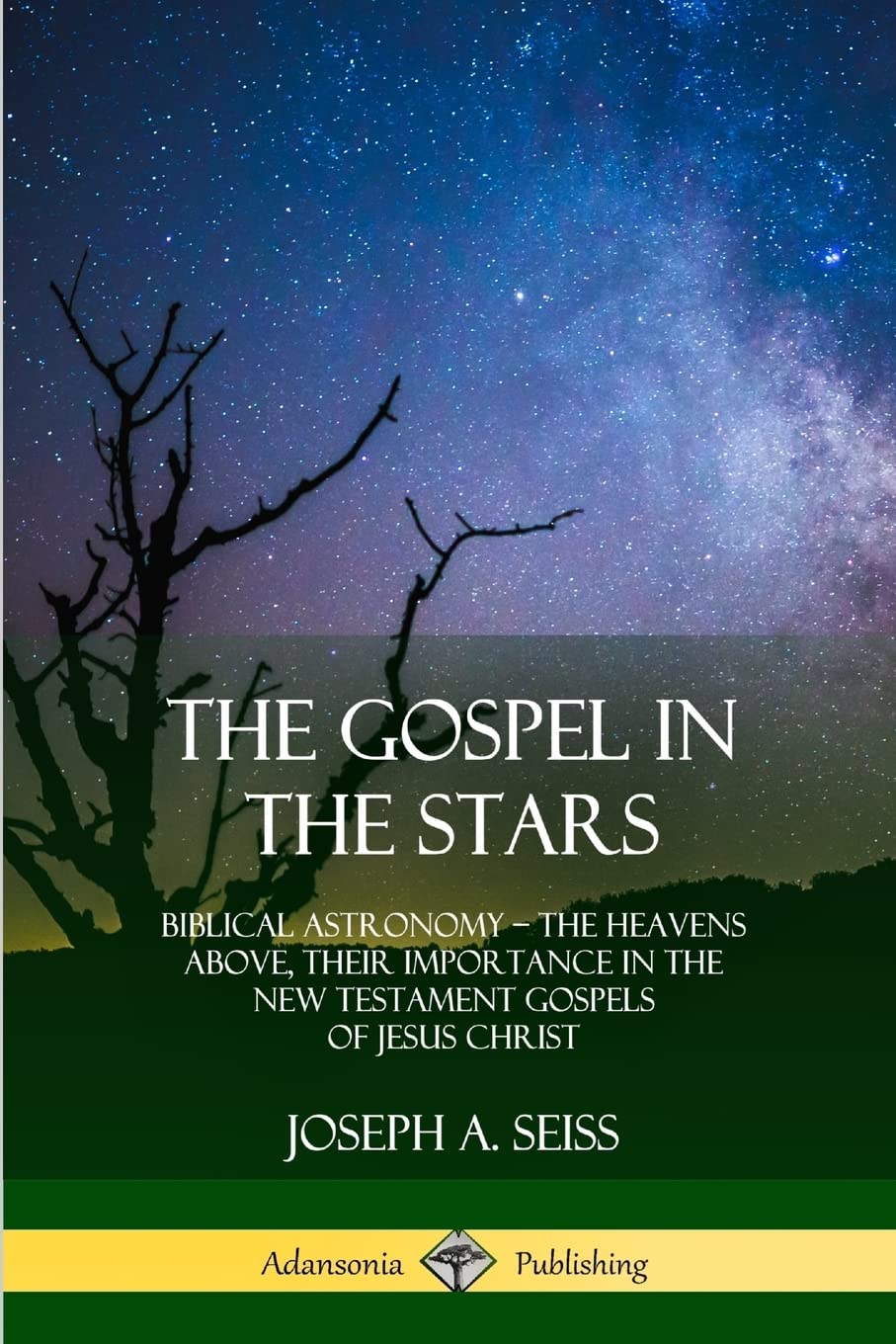 The Gospel in the Stars: Biblical Astronomy; The Heavens Above, Their Importance in the New Testament Gospels of Jesus Christ