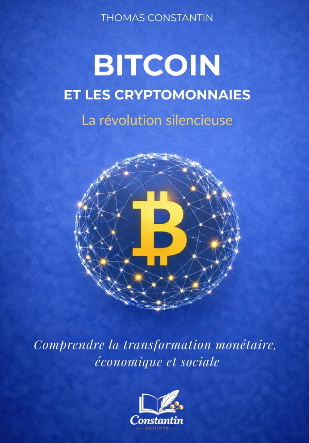 Bitcoin et les cryptomonnaies : la révolution silencieuse.: Comprendre la transformation monétaire, économique et sociale.