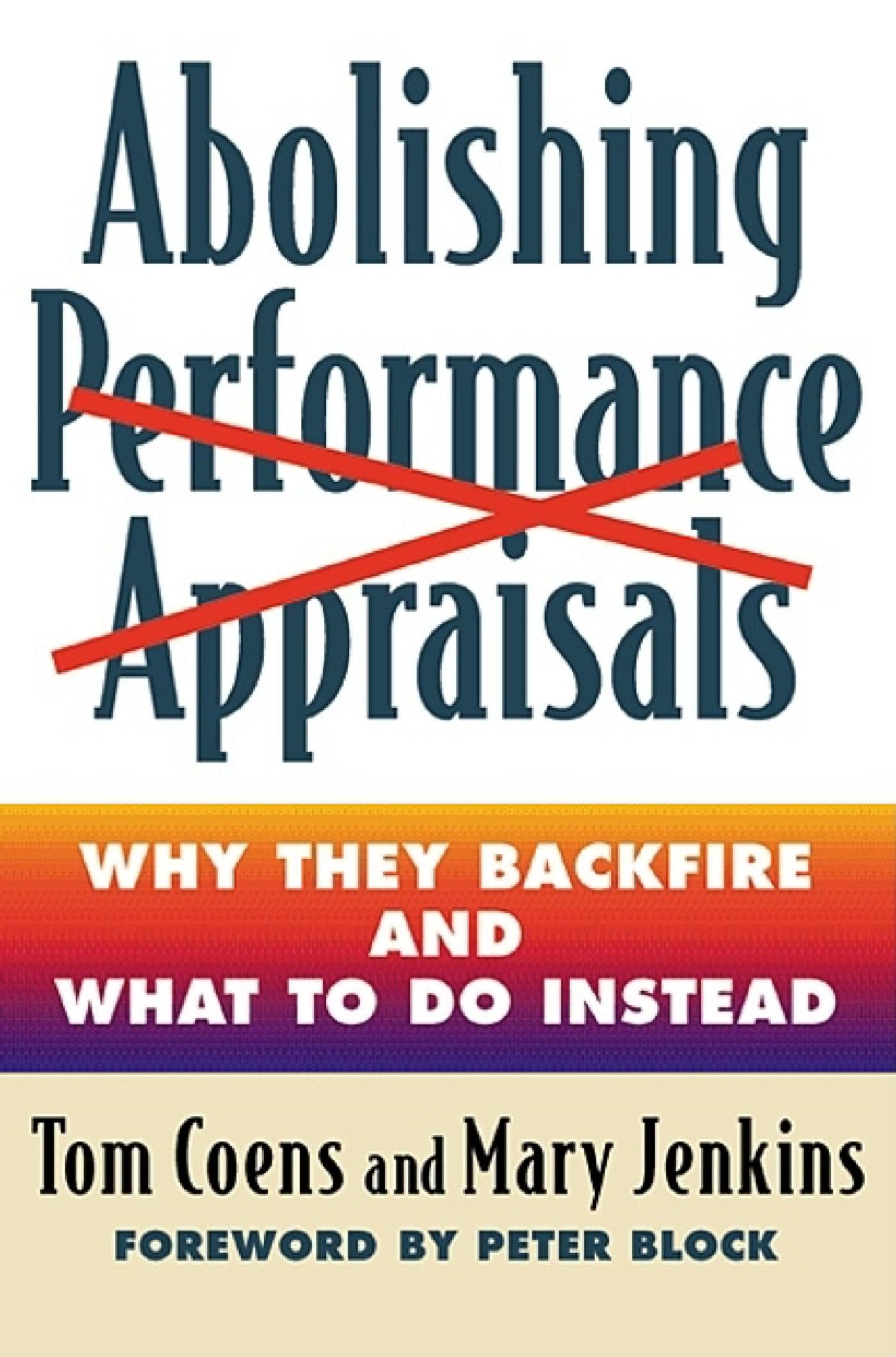 Abolishing Performance Appraisals: Why They Backfire and What  ..9781576752005