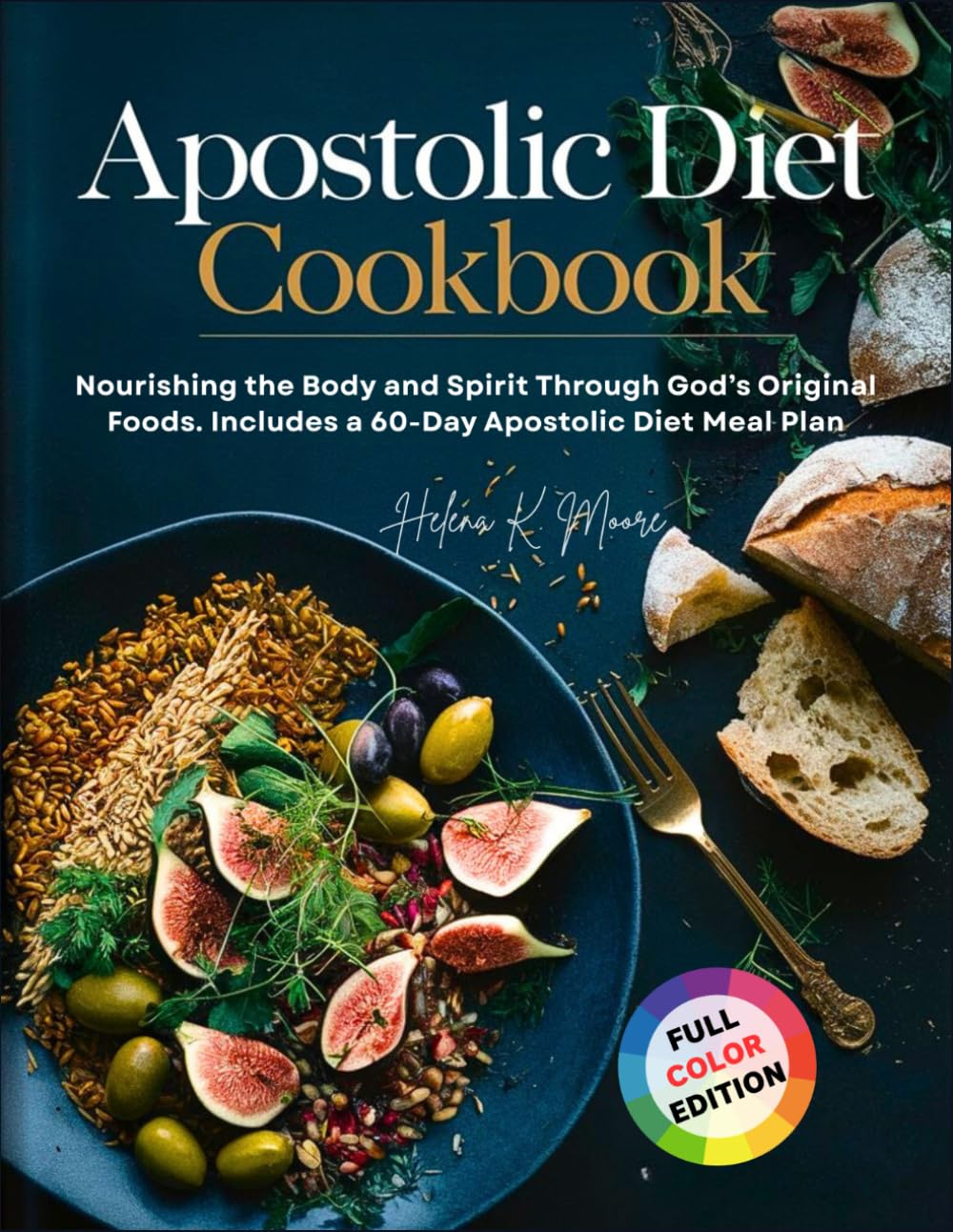 Apostolic Diet Cookbook: Nourishing the Body and Spirit Through God’s Original Foods. Includes a 60-Day Apostolic Diet Meal Plan