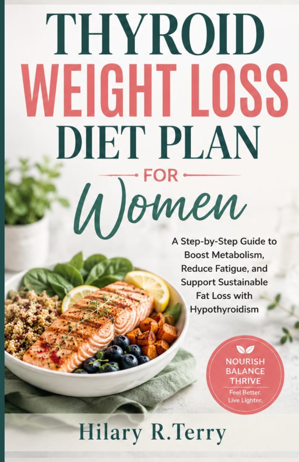 THYROID WEIGHT LOSS DIET PLAN FOR WOMEN: A Step-by-Step Guide to Boost Metabolism, Reduce Fatigue, and Support Sustainable Fat Loss with Hypothyroidism