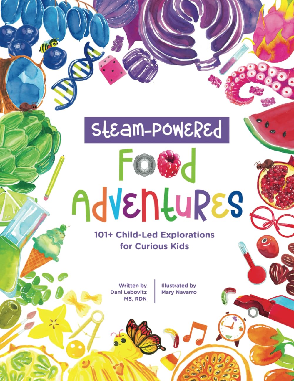 STEAM-Powered Food Adventures: 101+ Child-Led Explorations for Curious Kids