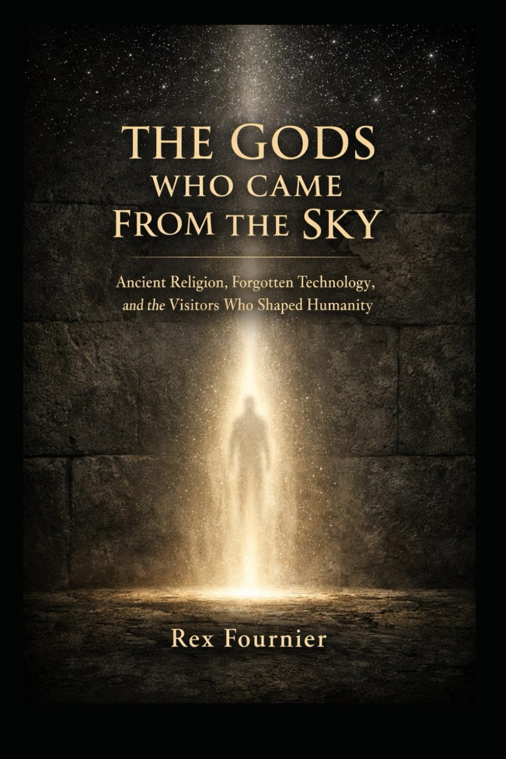 The Gods Who Came From the Sky: Ancient Religion, Forgotten Technology, and the Visitors Who Shaped Humanity