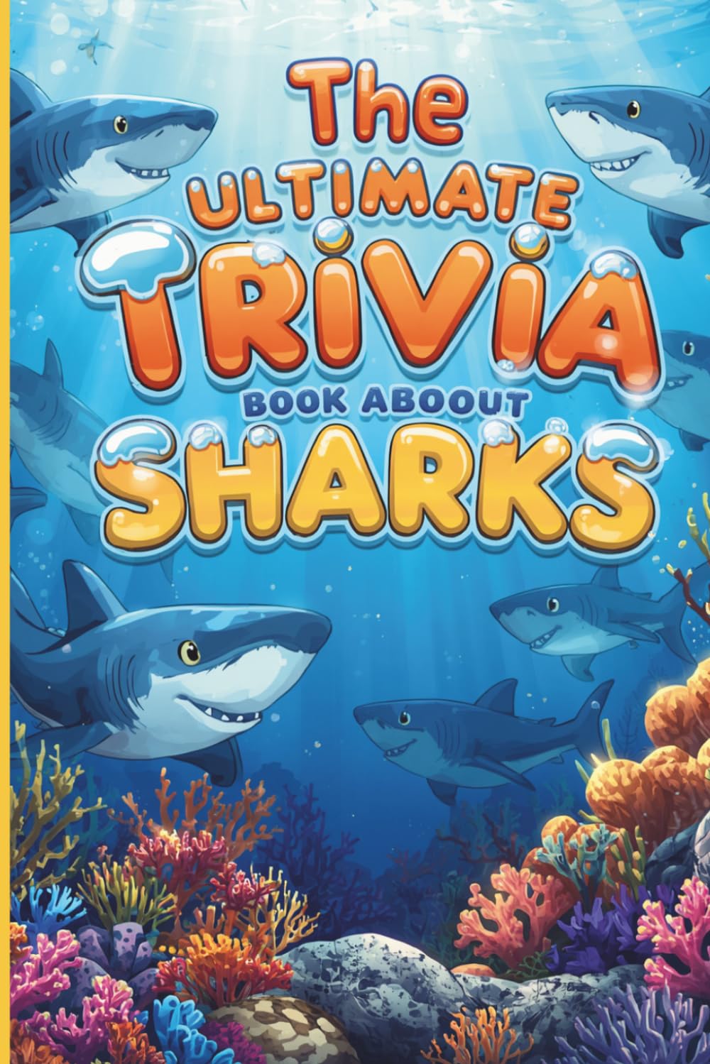The Ultimate Trivia Book About Sharks: 100 Amazing Facts, Questions & Answers About the Ocean's Most Fascinating Predators for Kids, Teens and Adults