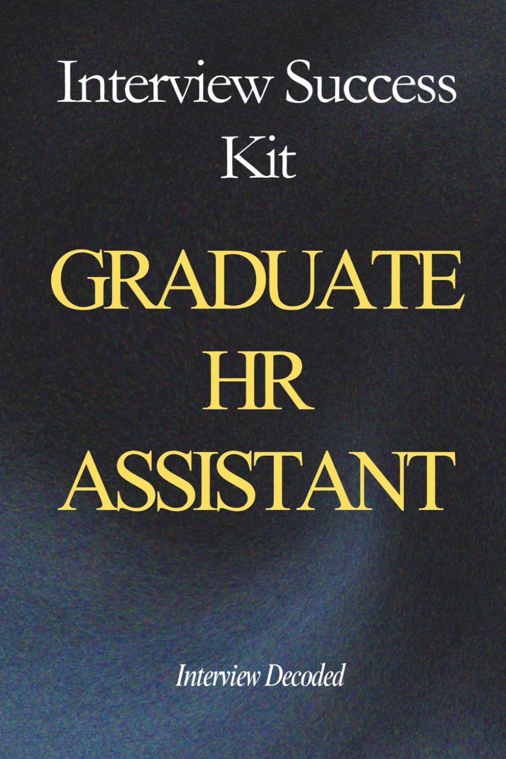 Graduate HR Assistant Interview Success: Real Questions, Structured Answers, Hiring Manager Scoring Criteria and Preparation Guide