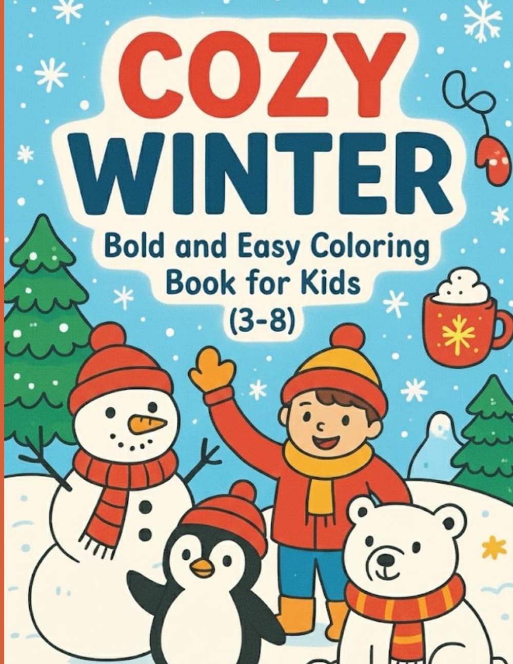 Cozy Winter: Bold and Easy Coloring Book for Kids Ages 3-8: Fun, Simple & Thick Lines for Toddlers and Preschoolers | Snowmen, Penguins, Polar Bears, and Cute Winter Scenes (Activity & Relaxing Book)