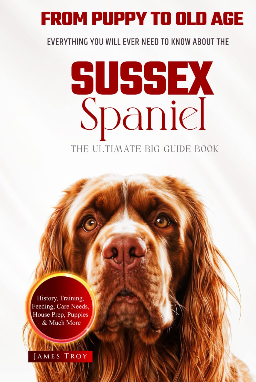 The Ultimate Sussex Spaniel Big Guide: Everything You Will Ever Need To Know About The Sussex Spaniel Book