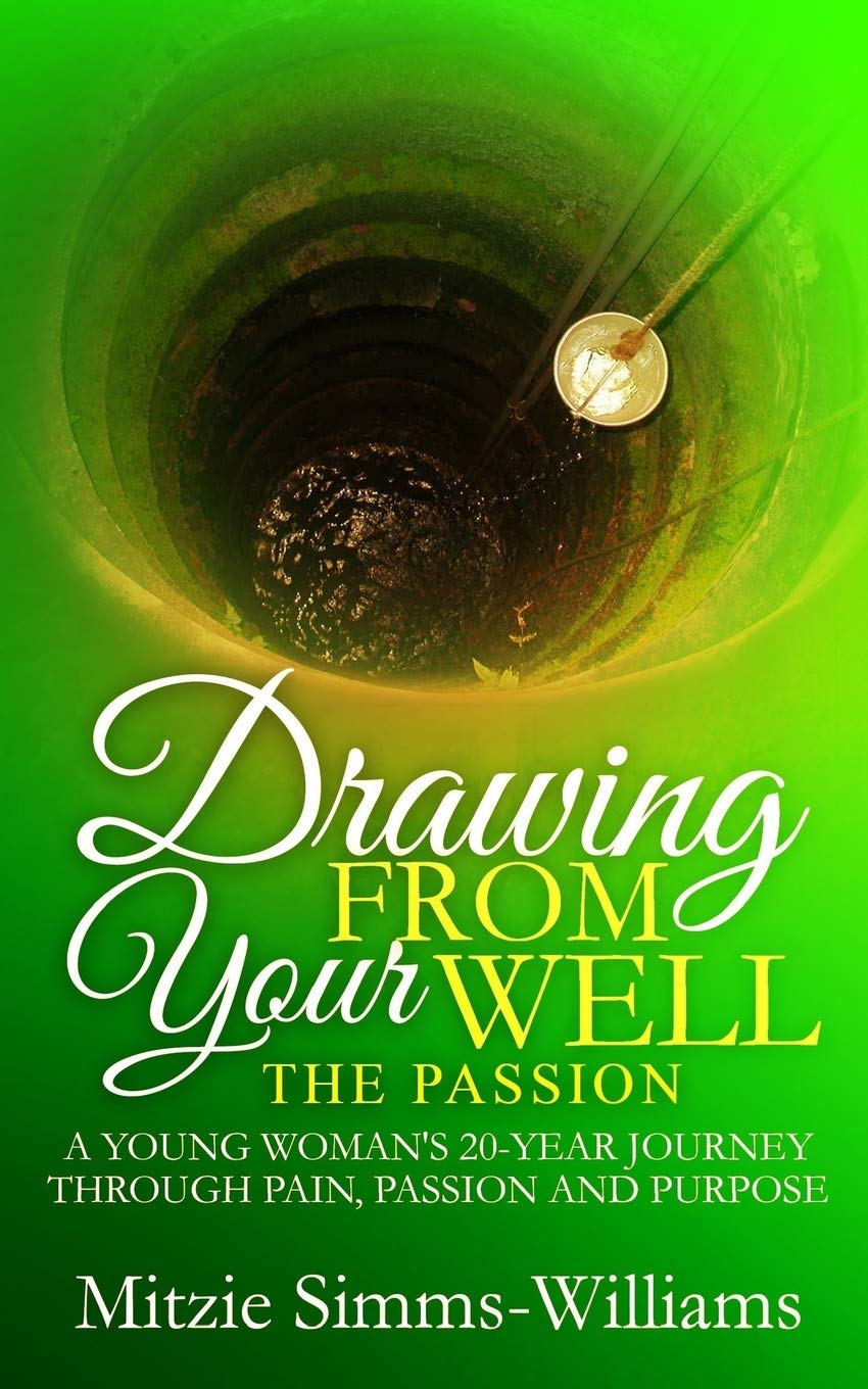 Drawing From Your Well: The Passion: A Young Woman's 20-Year Journey Through Pain, Passion and Purpose: 3