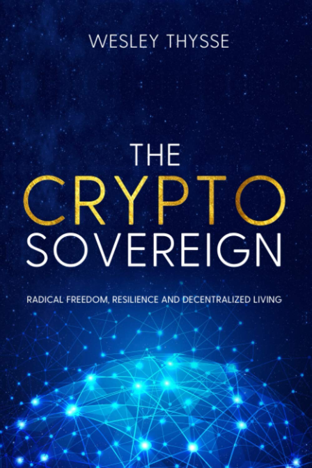 The Crypto Sovereign: Radical Freedom, Resilience and Decentralized Living:  Thysse, Wesley: 9798551443766: Books - Amazon.ca