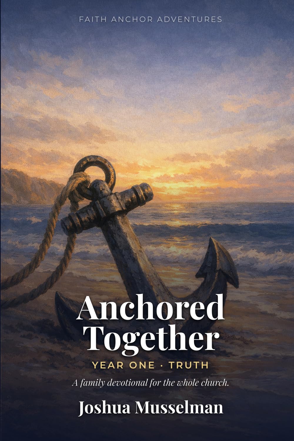 Anchored Together: A 16-Week Family Devotional for the Whole Church — Year One: Truth