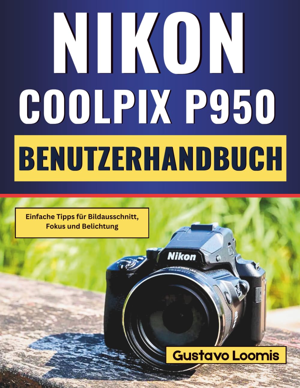 Nikon Coolpix P950 Benutzerhandbuch: Einfache Tipps für Bildausschnitt, Fokus und Belichtung