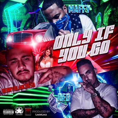 Only If You Go (feat. Maffy &amp; Benny Blanco 650) [Explicit]