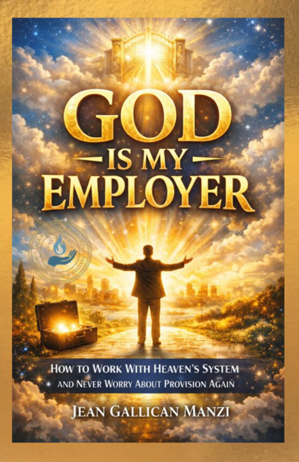 GOD Is My EMPLOYER: How to Work With Heaven’s System and Never Worry About Provision Again