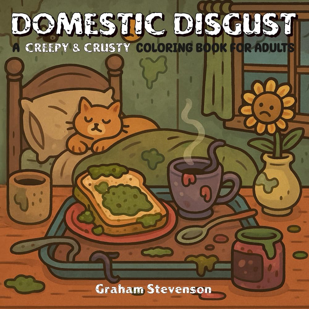Creepy and Crusty - Domestic Disgust: A Coloring Book for Adults that is not AT ALL Comfy and Cozy. (Fun Parody Book)