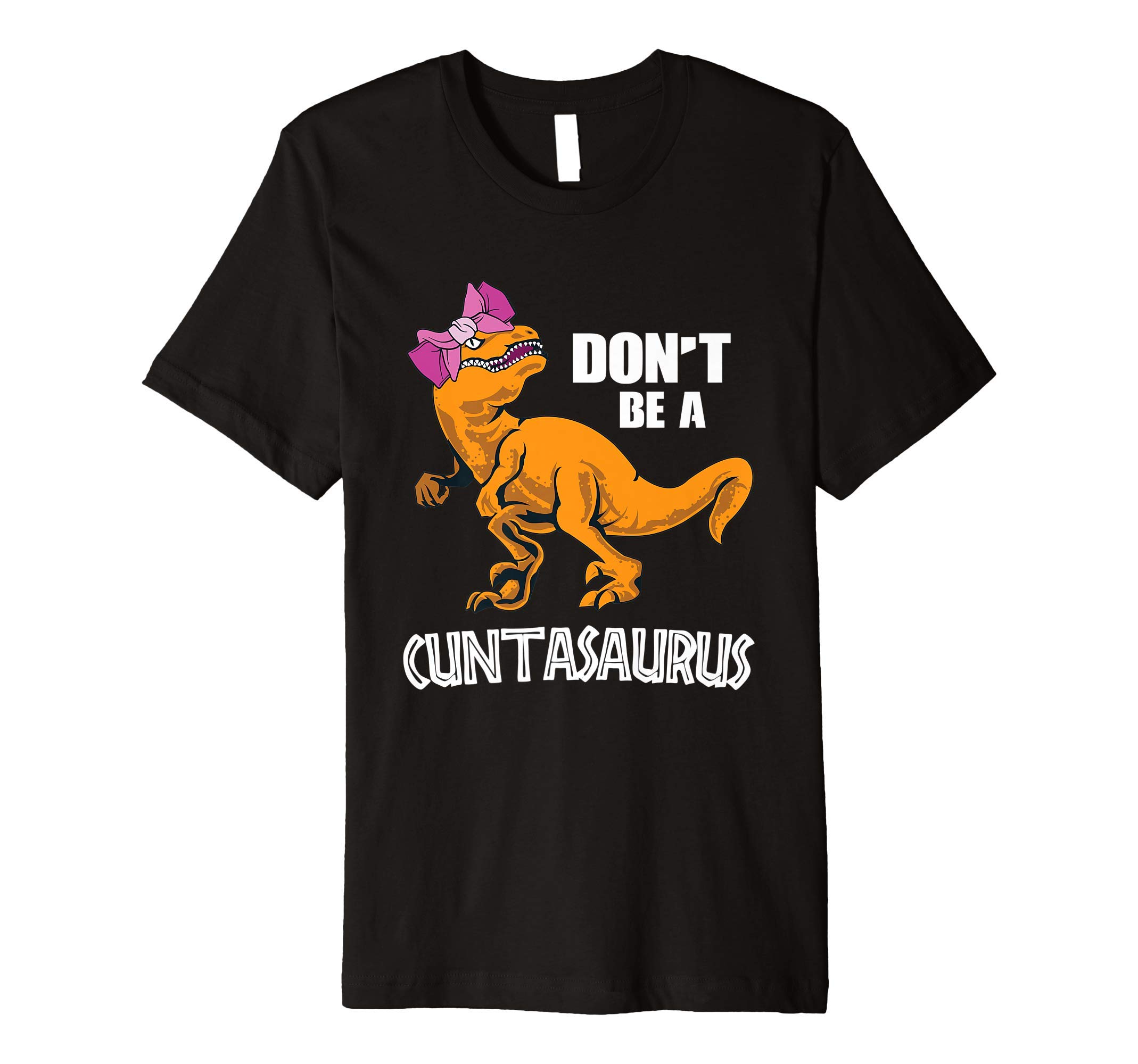 Don't Be A Cuntasaurus T-Rex Dinosaur Lovers GiftDon't Be A Cuntasaurus T-Rex Dinosaur Lover Gift Premium T-Shirt