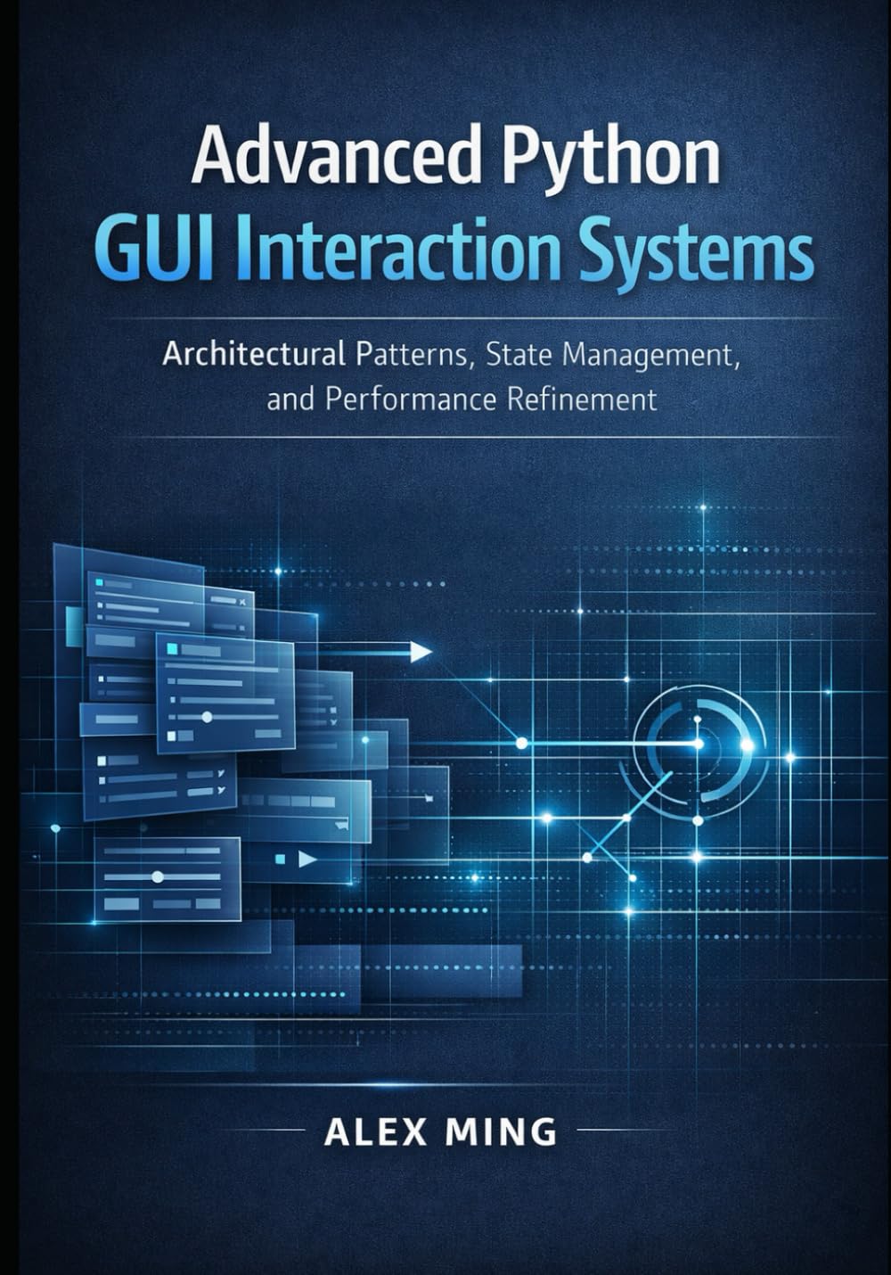 Advanced Python GUI Interaction Systems: Architectural Patterns, State Management, and Performance Refinement: 2 (Python GUI Interactive Development Series)