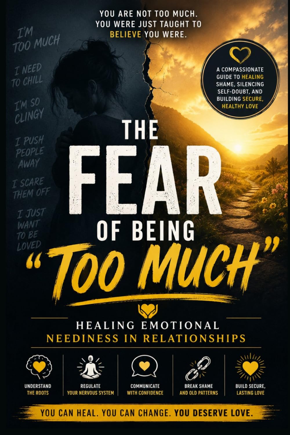The Fear of Being “Too Much”: Healing Emotional Neediness in Relationships: A Guide to Overcoming Relationship Anxiety, Fear of Abandonment, Anxious ... Build Emotio (Emotionally Safe Love Series)