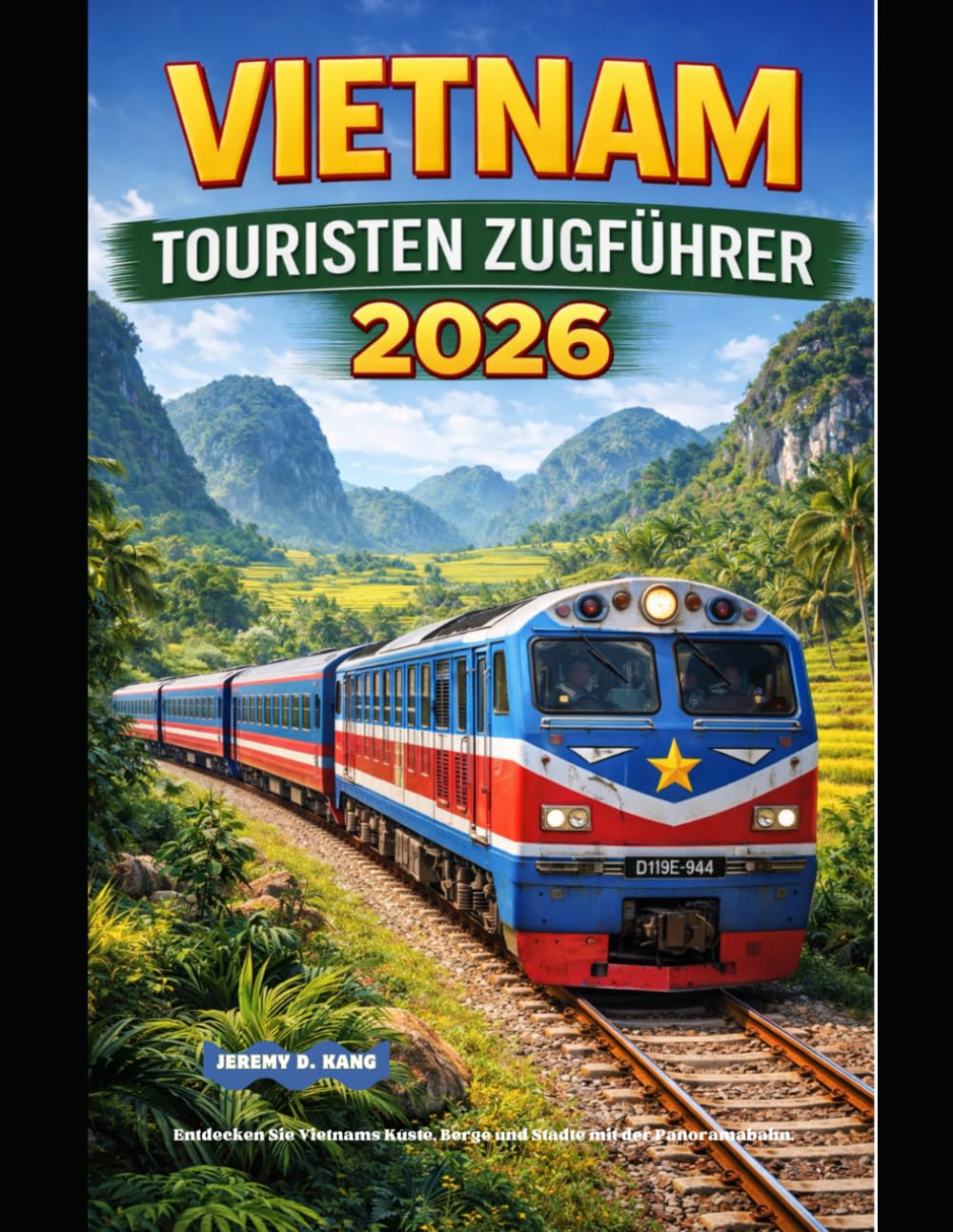 VIETNAM TOURISTEN ZUGFÜHRER 2026: Entdecken Sie Vietnams Küste, Berge und Städte mit der Panoramabahn. (The Train Traveler Series)