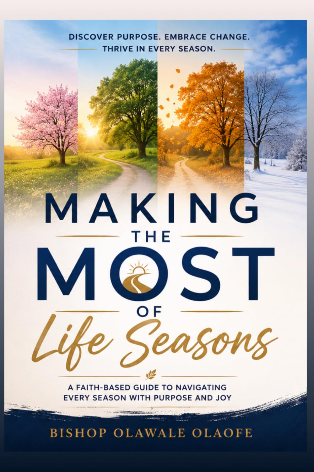 MAKING THE MOST OF LIFE SEASONS: Understanding God’s Timing and Walking Wisely Through Every Season of Life