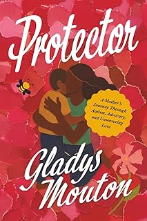 Protector: A Mother's Journey Through Autism, Advocacy, and Unwavering Love