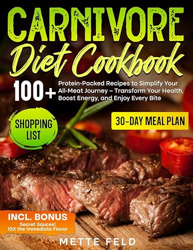 CARNIVORE DIET COOKBOOK: 100+ Protein-Packed Recipes to Simplify Your All-Meat Journey – Transform Your Health, Boost Energy, and Enjoy Every Bite
