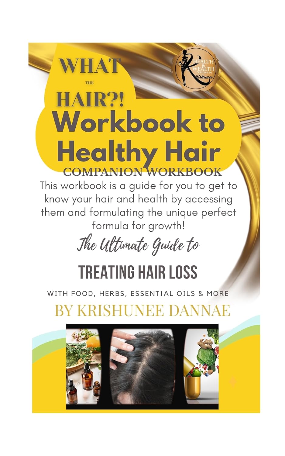What the Hair?! Workbook to Healthy Hair: The Ultimate Guide to Treating Hair Loss with Foods, Herbs, Essential Oils & More      [Print Replica] Kindle Edition