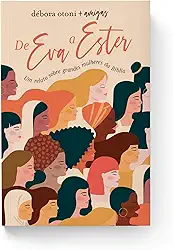 De Eva A Ester: Um relato sobre grandes mulheres da Bíblia