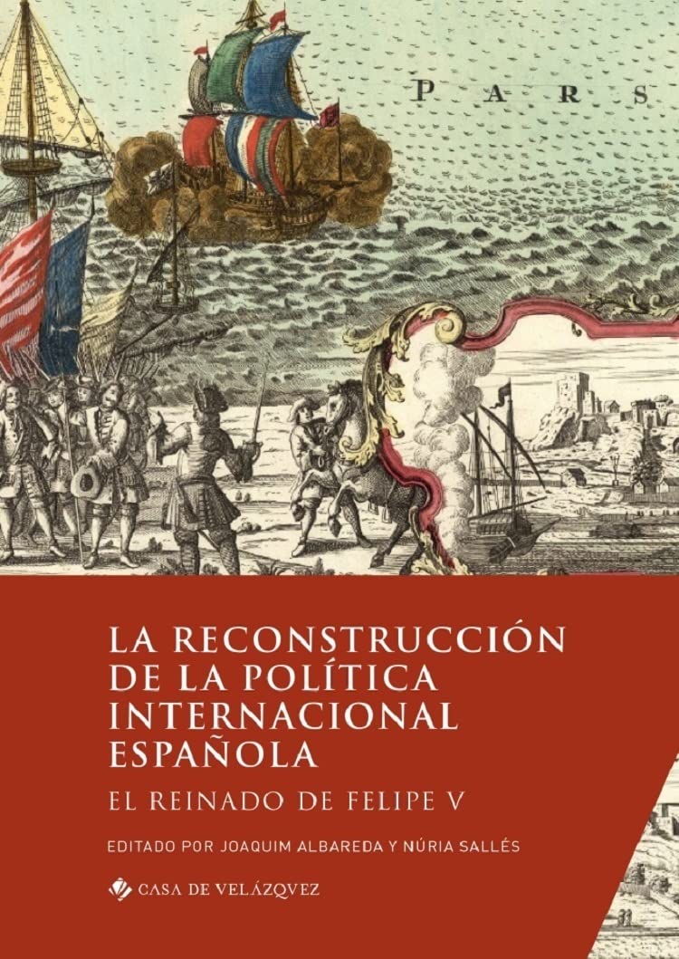 La reconstrucción de la política internacional española: El reinado de Felipe V: 189 (Collection de la Casa de Velázquez)