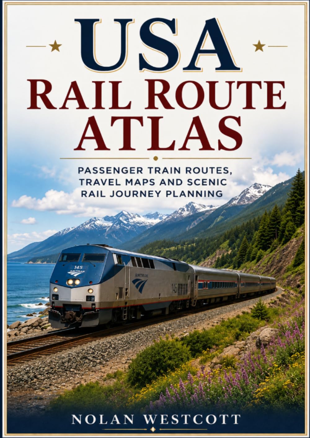 USA Rail Route Atlas: Passenger Train Routes, Travel Maps and Scenic Rail Journey Planning