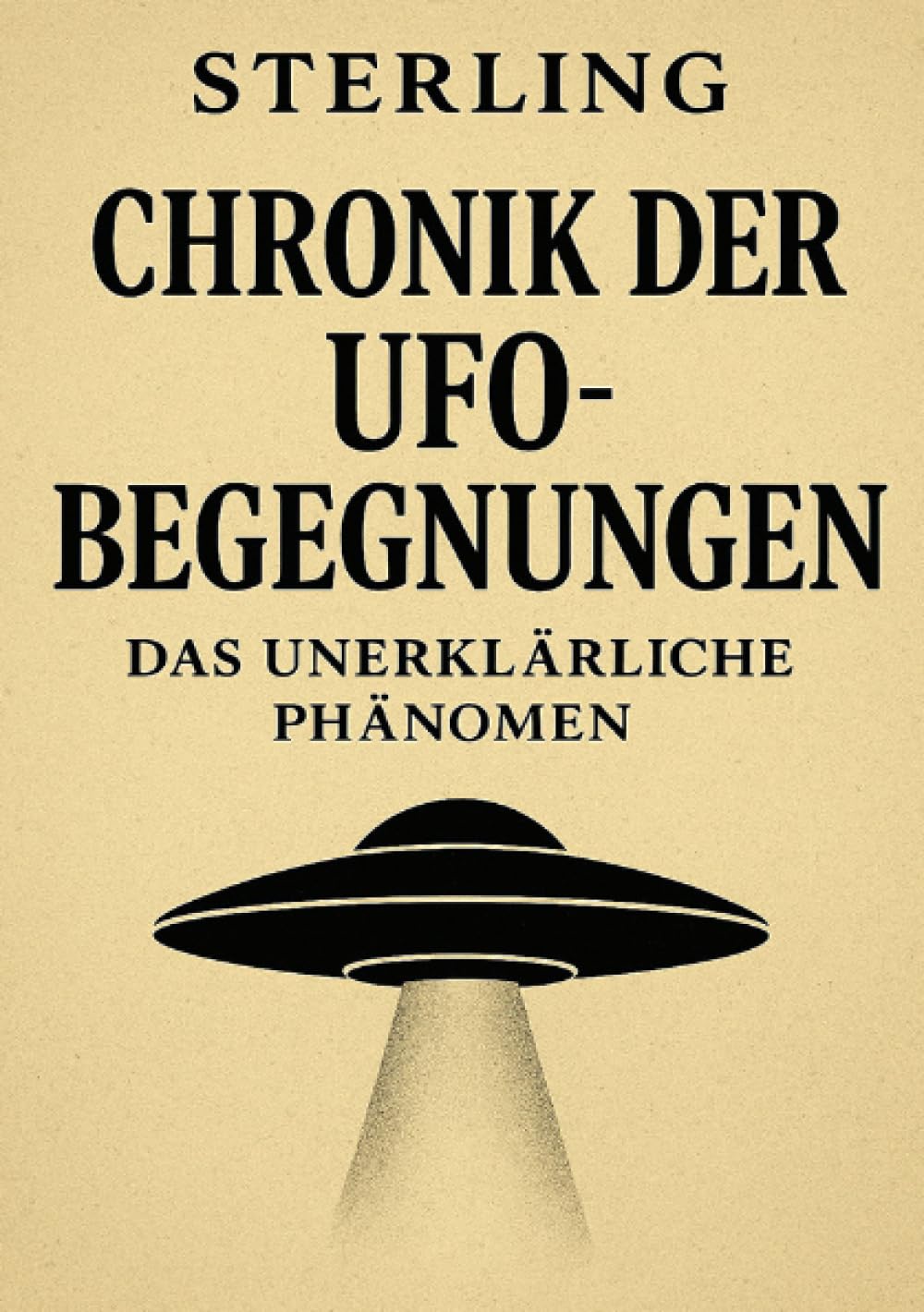 Chronik der UFO-Begegnungen I Das unerklärliche Phänomen: Das ungelöste Rätsel der menschlichen Begegnungen mit dem Unbekannten