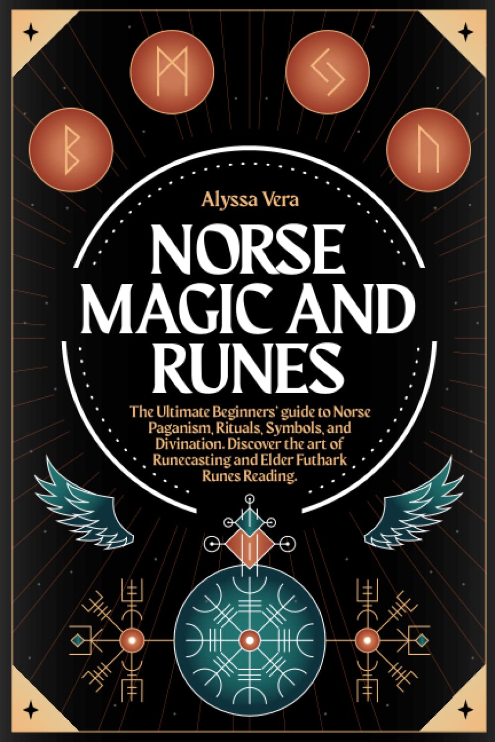 Norse Magic and Runes: The Ultimate Beginners’ guide to Norse Paganism, Rituals, Symbols, and Divination. Discover the art of Runecasting and Elder Futhark Runes Reading.