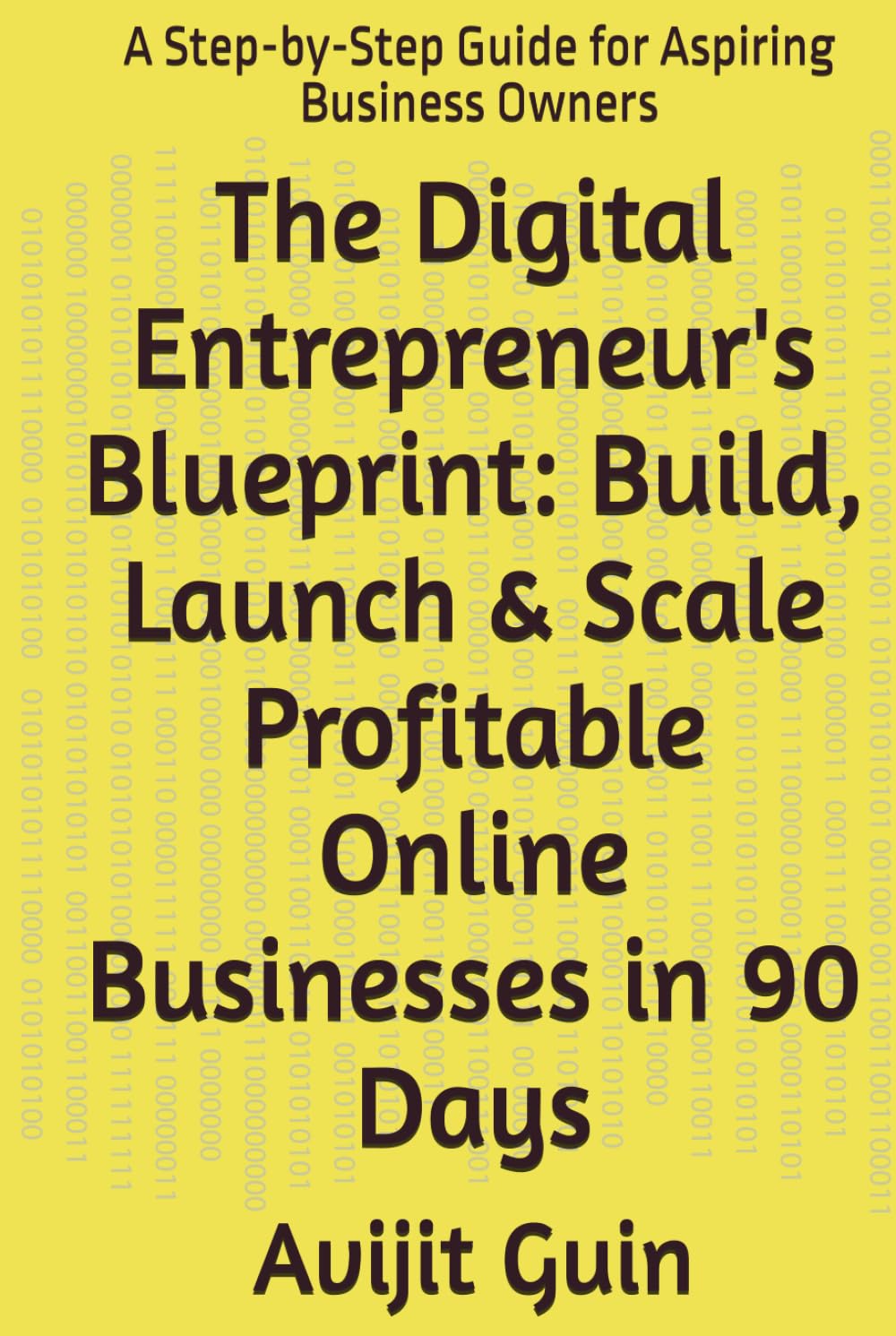 The Digital Entrepreneur's Blueprint: Build, Launch & Scale Profitable Online Businesses in 90 Days: A Step-by-Step Guide for Aspiring Business Owners