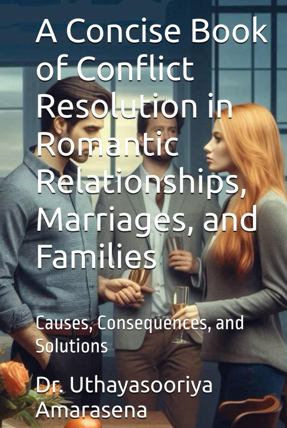 A Concise Book of Conflict Resolution in Romantic Relationships, Marriages, and Families: Causes, Consequences, and Solutions