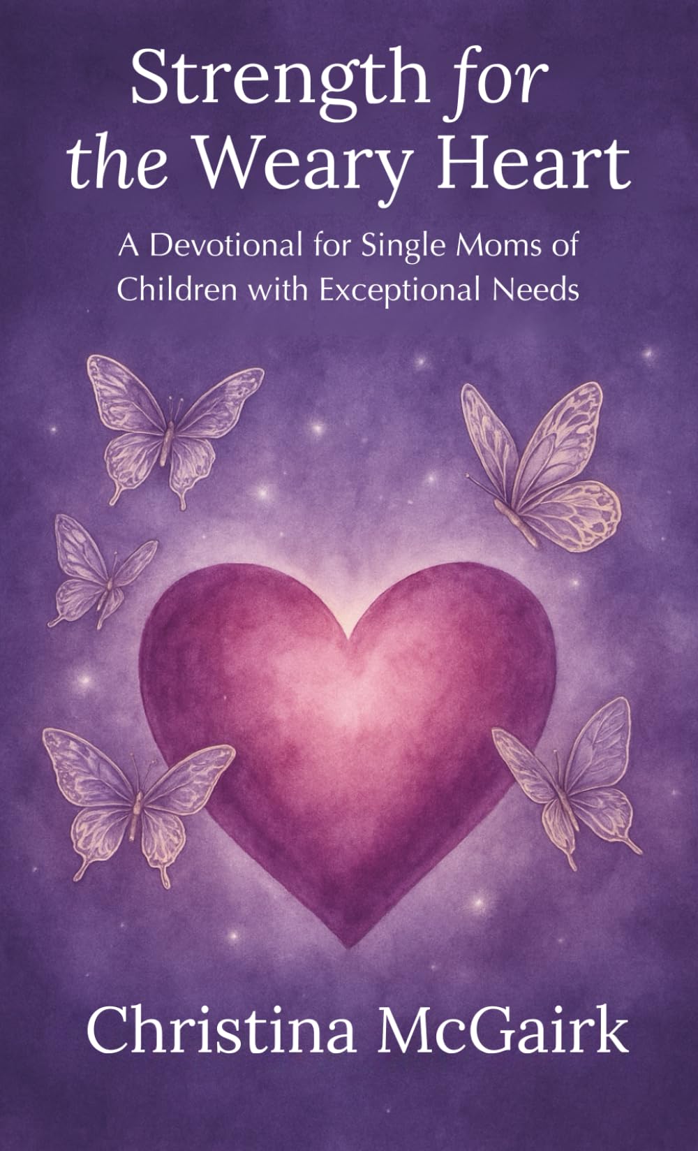 Strength for the Weary Heart: A Devotional for Single Moms of Children with Exceptional Needs