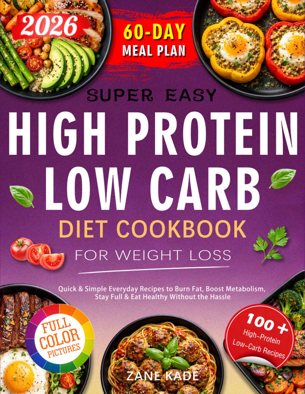 Super Easy High Protein Low Carb Diet Cookbook for Weight Loss: Quick & Simple Everyday Recipes to Burn Fat, Boost Metabolism, Stay Full & Eat Healthy Without the Hassle — Includes 60-Day Meal Plan
