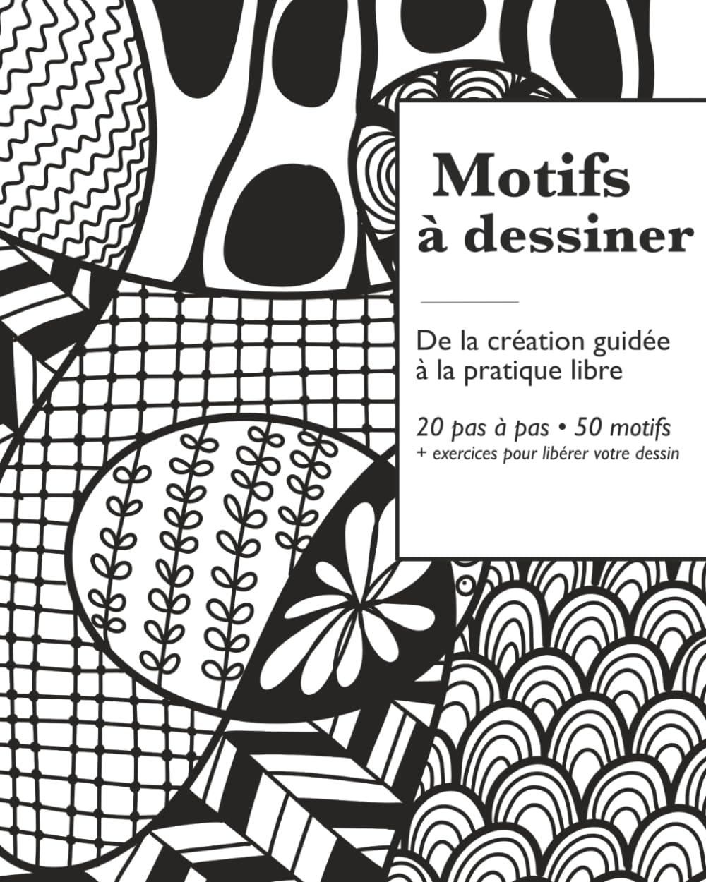 Motifs à dessiner — De la création guidée à la pratique libre: 20 pas à pas • 50 motifs + exercices de dessin intuitif