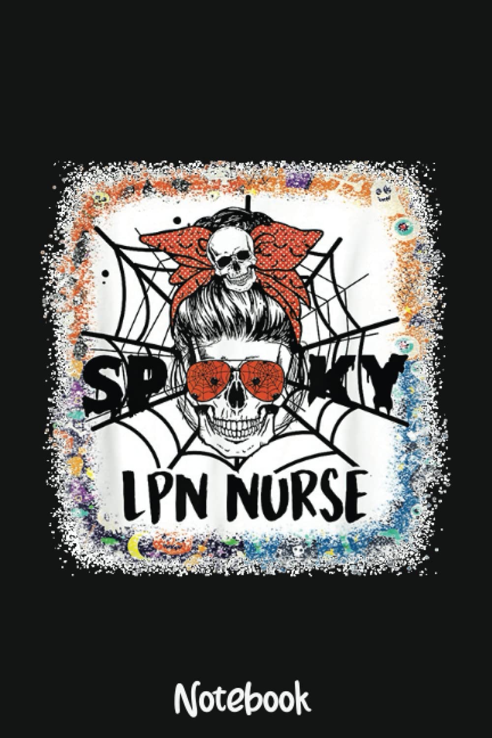One Spooky LPN Nurse Sugar Skull Boo Crew Halloween Notebook: 6x9 College Ruled Composition Notebook and Journal for Nurses and Nursing Students 110 pages