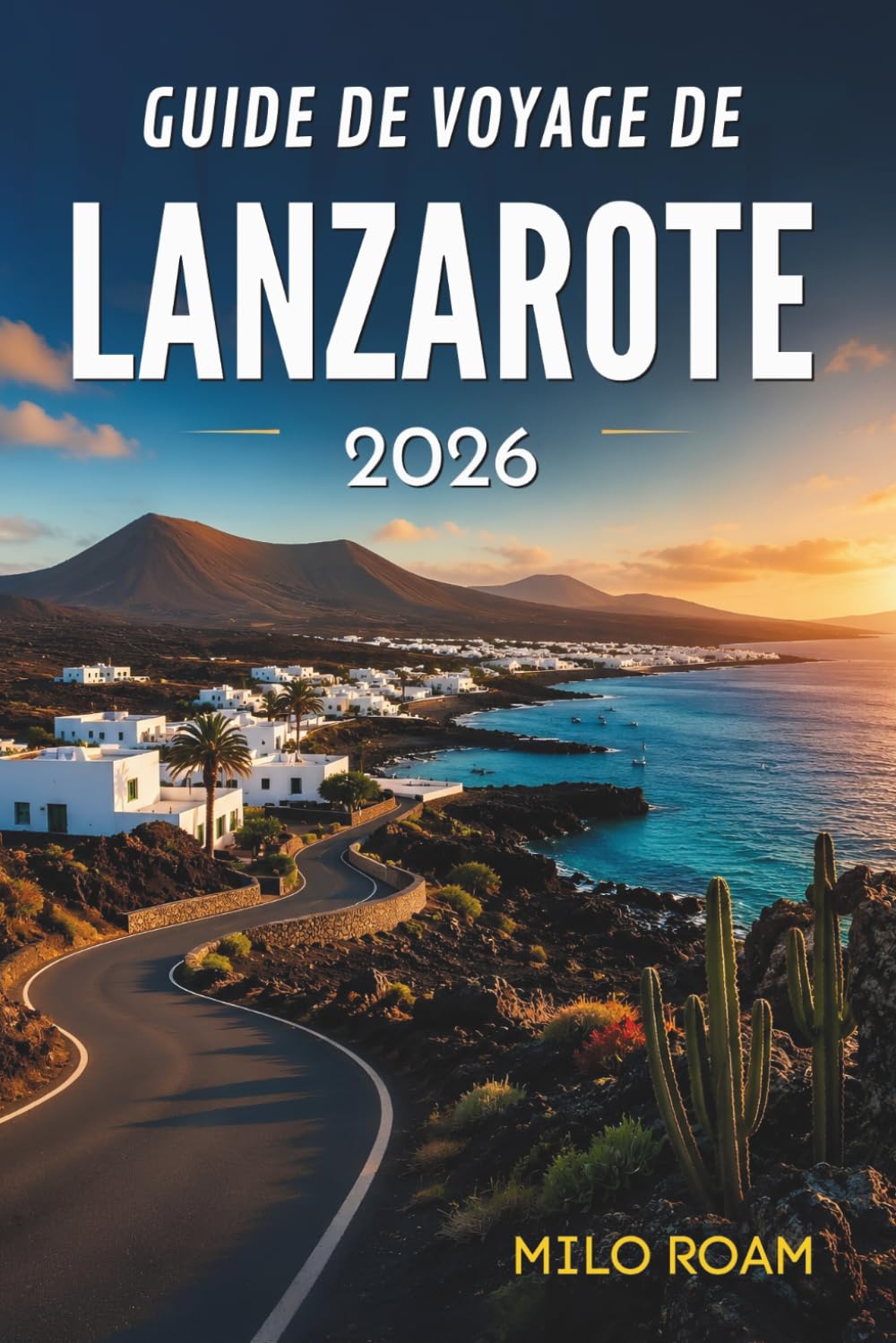 GUIDE DE VOYAGE DE LANZAROTE 2026: Là où les volcans rencontrent les vents de l'Atlantique