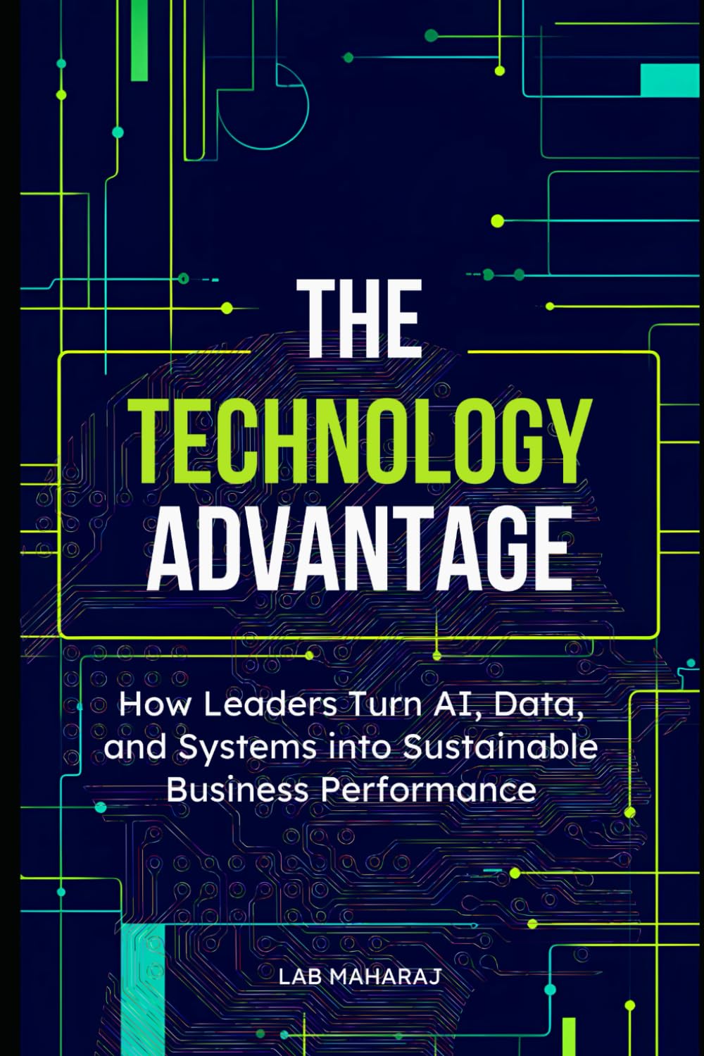 The Technology Advantage: How Leaders Turn AI, Data, and Systems into Sustainable Business Performance