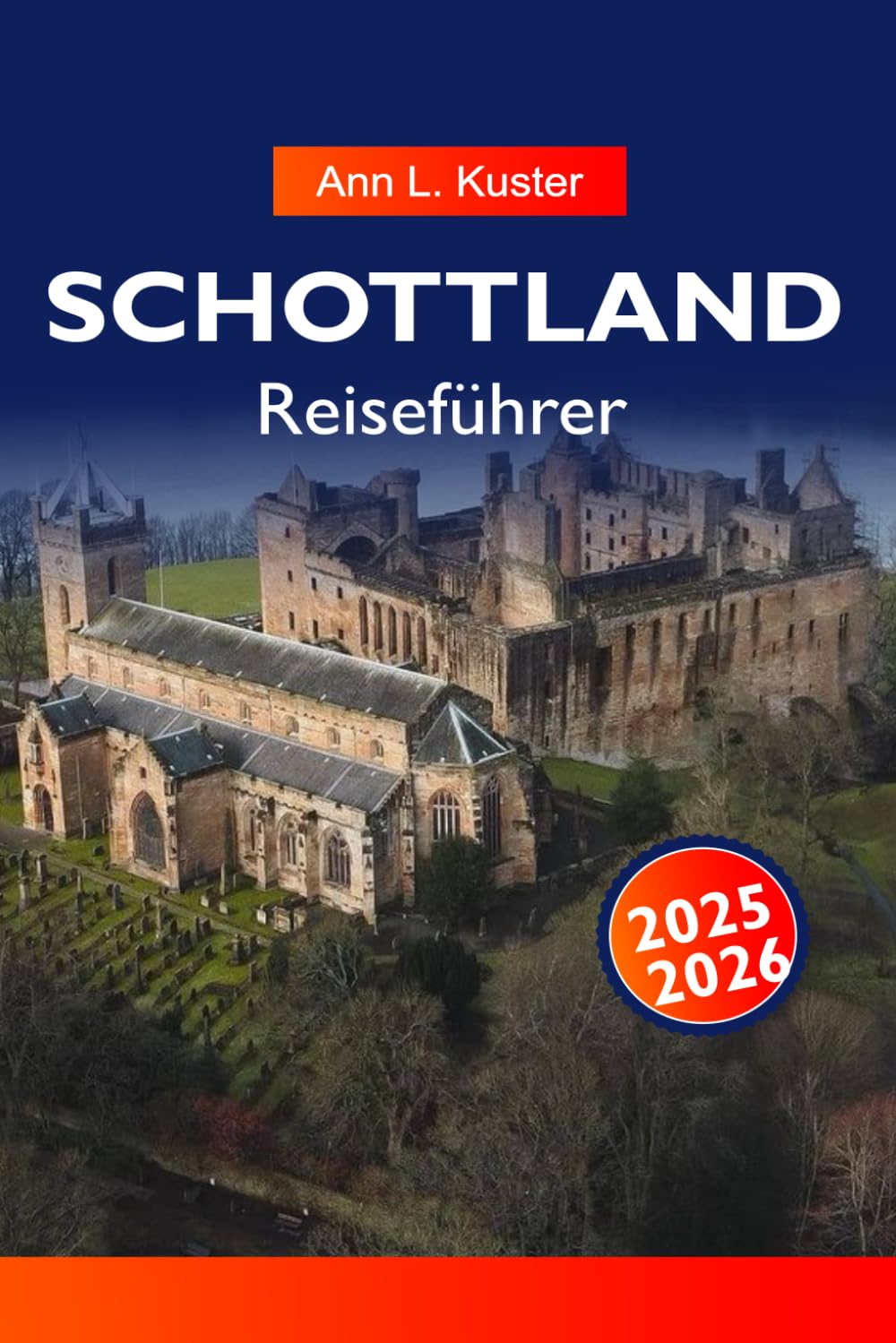 SCHOTTLAND REISEFÜHRER 2025-2026: Erkunden Sie majestätische Schlösser, malerische Highlands, historische Städte und versteckte Seen in Edinburgh, Glasgow und Umgebung