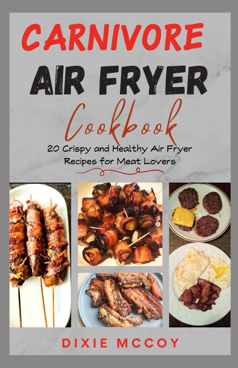 CARNIVORE AIR FRYER COOKBOOK: 20 Crispy and Healthy Air Fryer Recipes for Meat Lovers With Ingredients, Prep Time, Cook Time & Preparation Instructions (Nourish with Carnivore)
