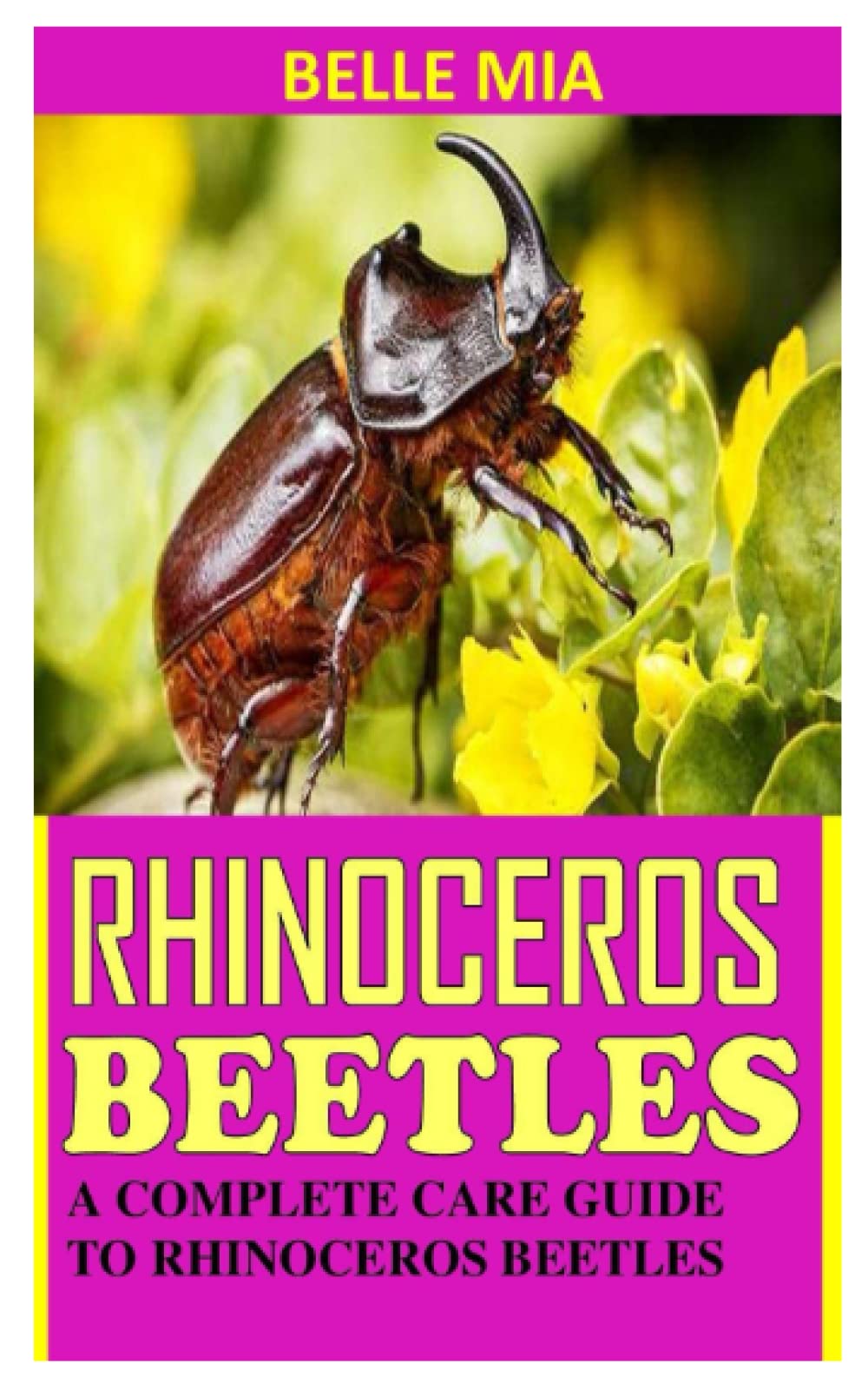 RHINOCEROS BEETLES: A COMPLETE CARE GUIDE TO RHINOCEROS BEETLES