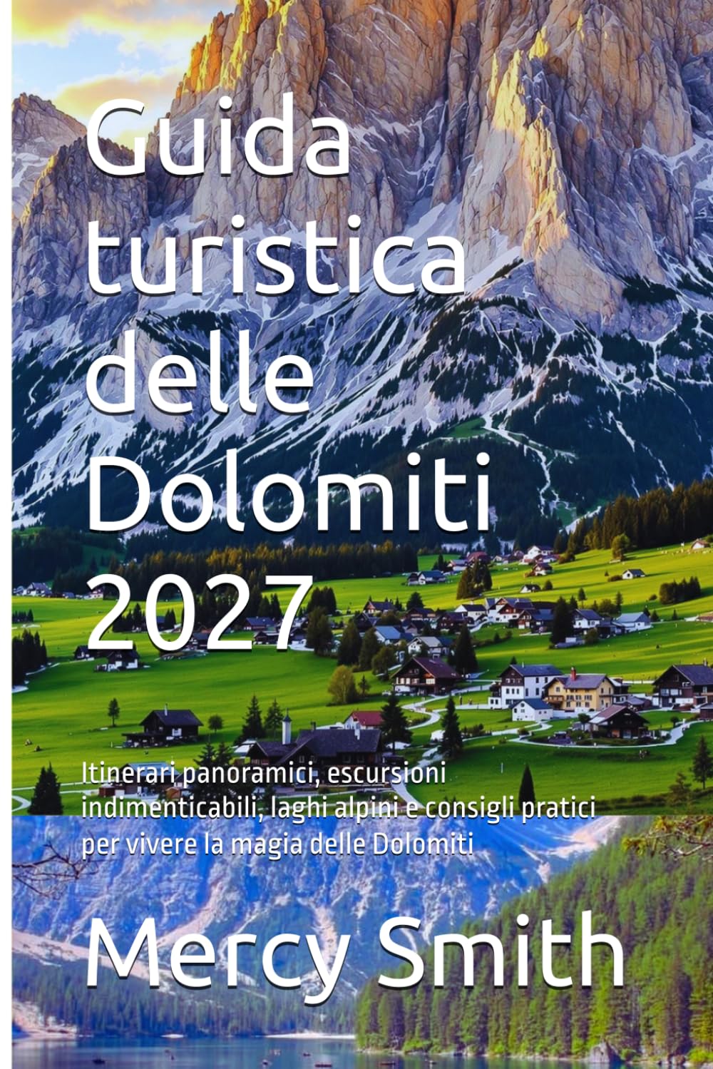Guida turistica delle Dolomiti 2027: Itinerari panoramici, escursioni indimenticabili, laghi alpini e consigli pratici per vivere la magia delle Dolomiti
